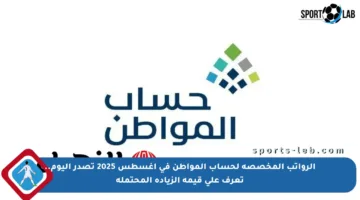 الرواتب المخصصة لحساب المواطن في أغسطس 2025 تصدر اليوم.. تعرف على قيمة الزيادة المحتملة
